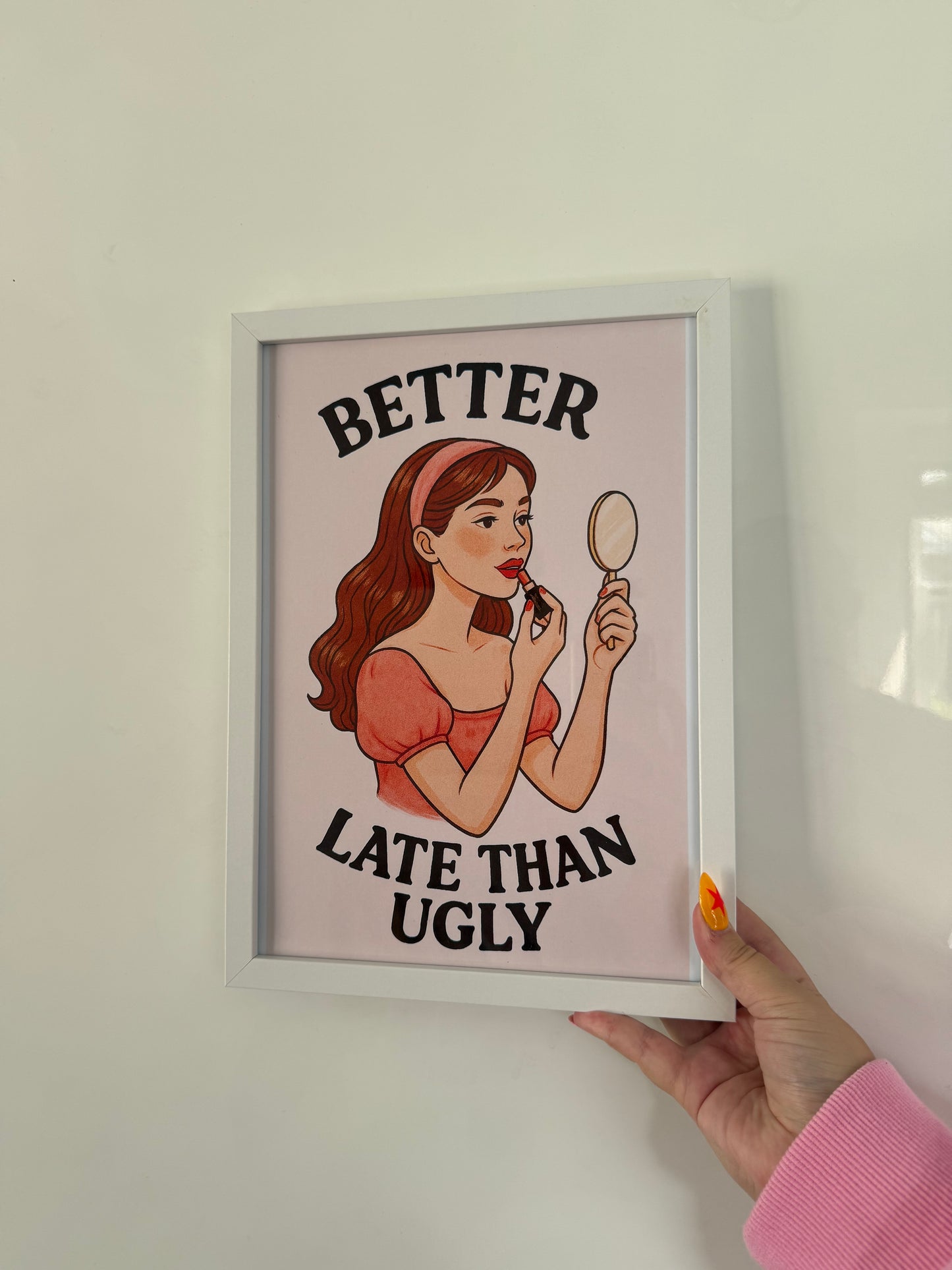 Better Late Than Ugly Print