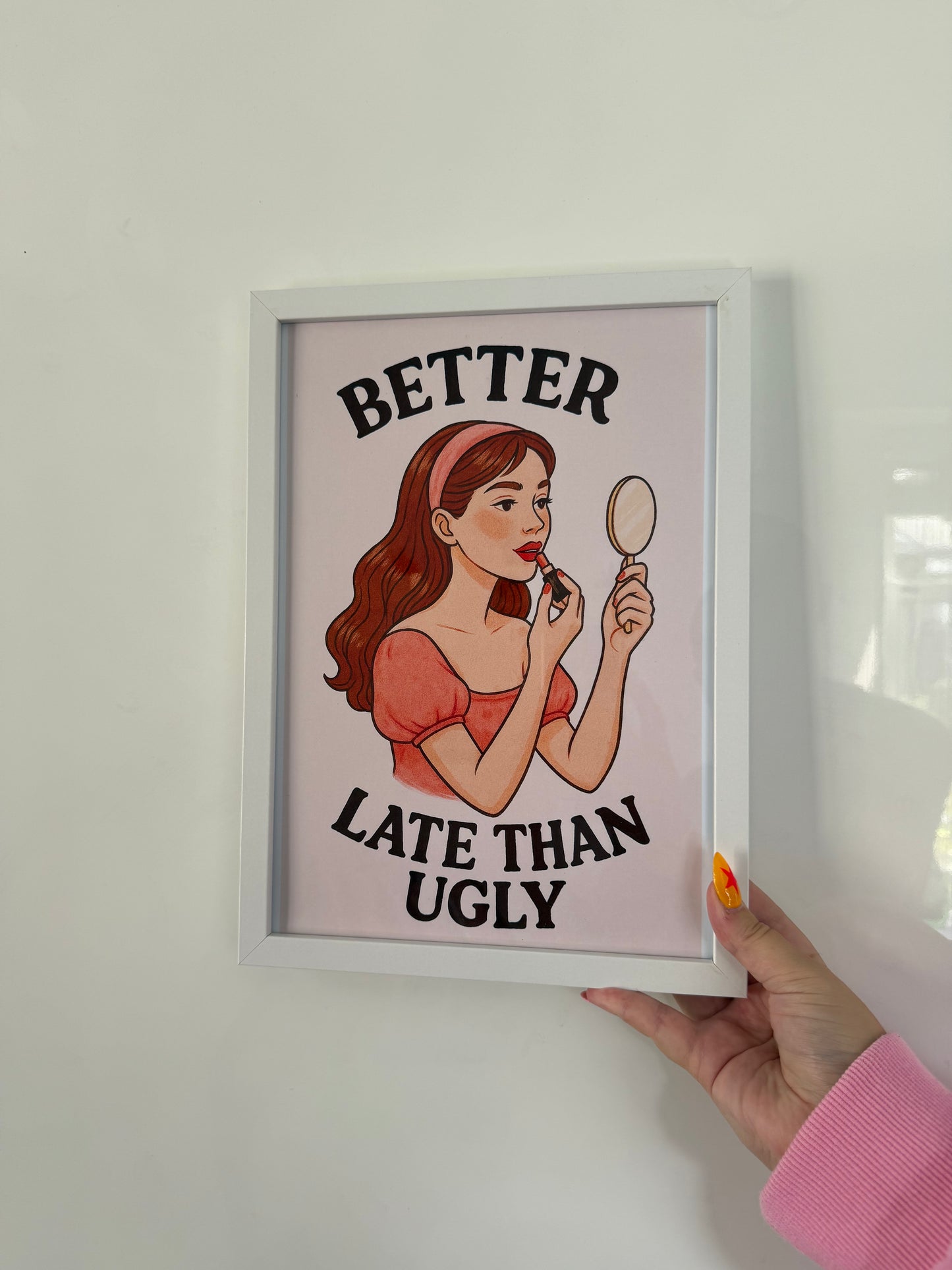 Better Late Than Ugly Print